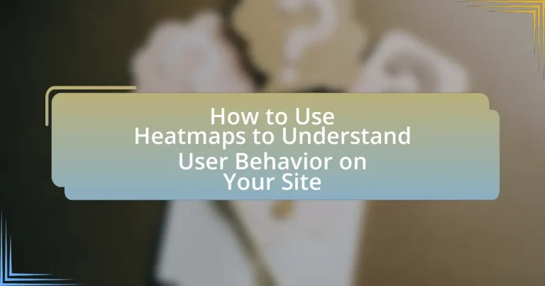 How to Use Heatmaps to Understand User Behavior on Your Site