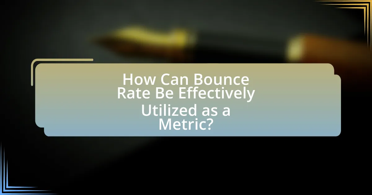 How Can Bounce Rate Be Effectively Utilized as a Metric?
