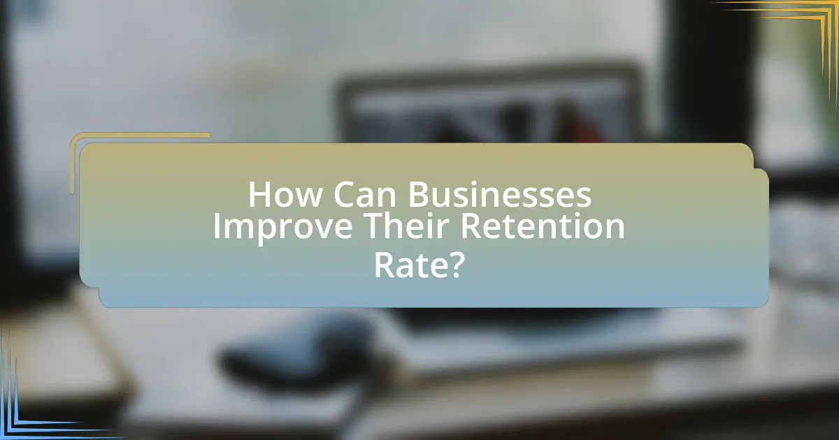 How Can Businesses Improve Their Retention Rate?