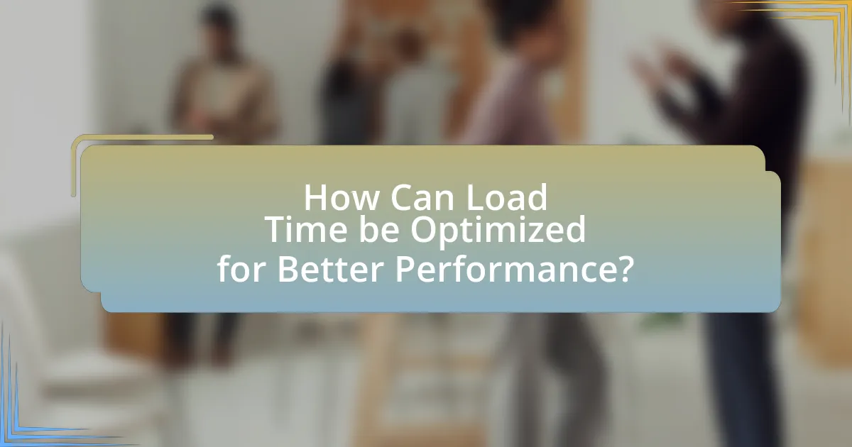 How Can Load Time be Optimized for Better Performance?