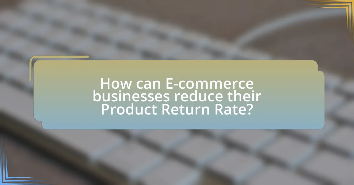 How can E-commerce businesses reduce their Product Return Rate?