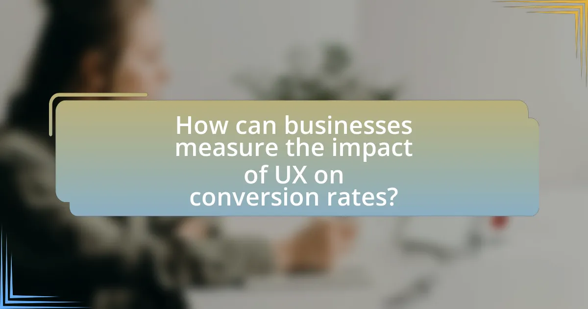How can businesses measure the impact of UX on conversion rates?