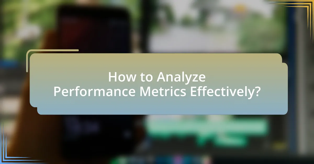 How to Analyze Performance Metrics Effectively?