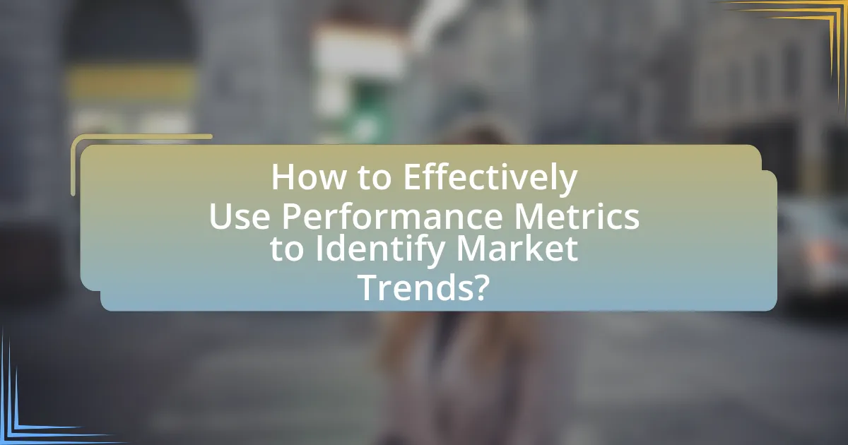 How to Effectively Use Performance Metrics to Identify Market Trends?