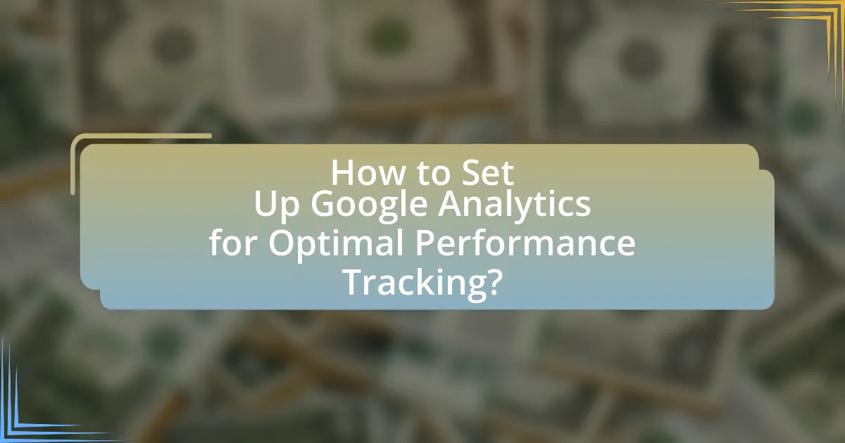 How to Set Up Google Analytics for Optimal Performance Tracking?