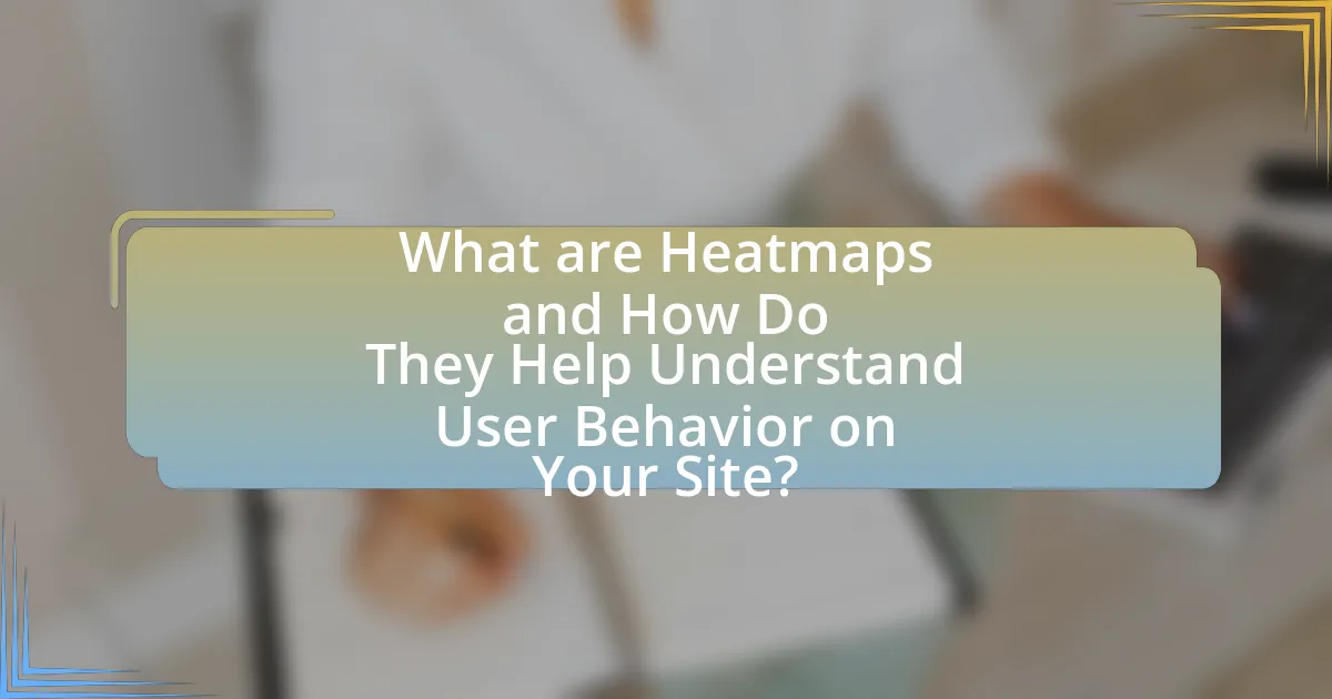 What are Heatmaps and How Do They Help Understand User Behavior on Your Site?