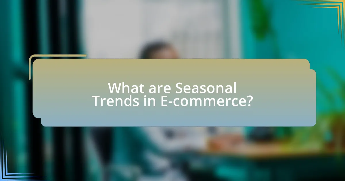 What are Seasonal Trends in E-commerce?