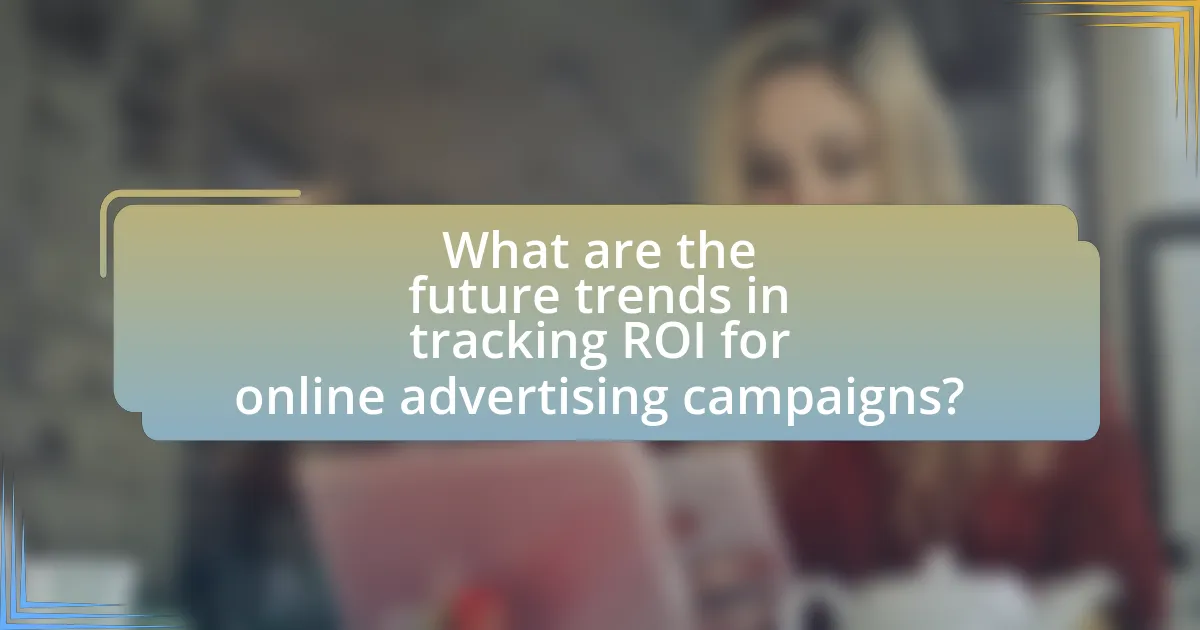 What are the future trends in tracking ROI for online advertising campaigns?