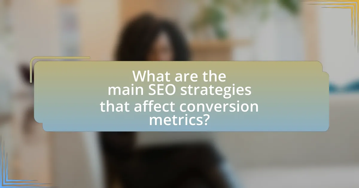 What are the main SEO strategies that affect conversion metrics?