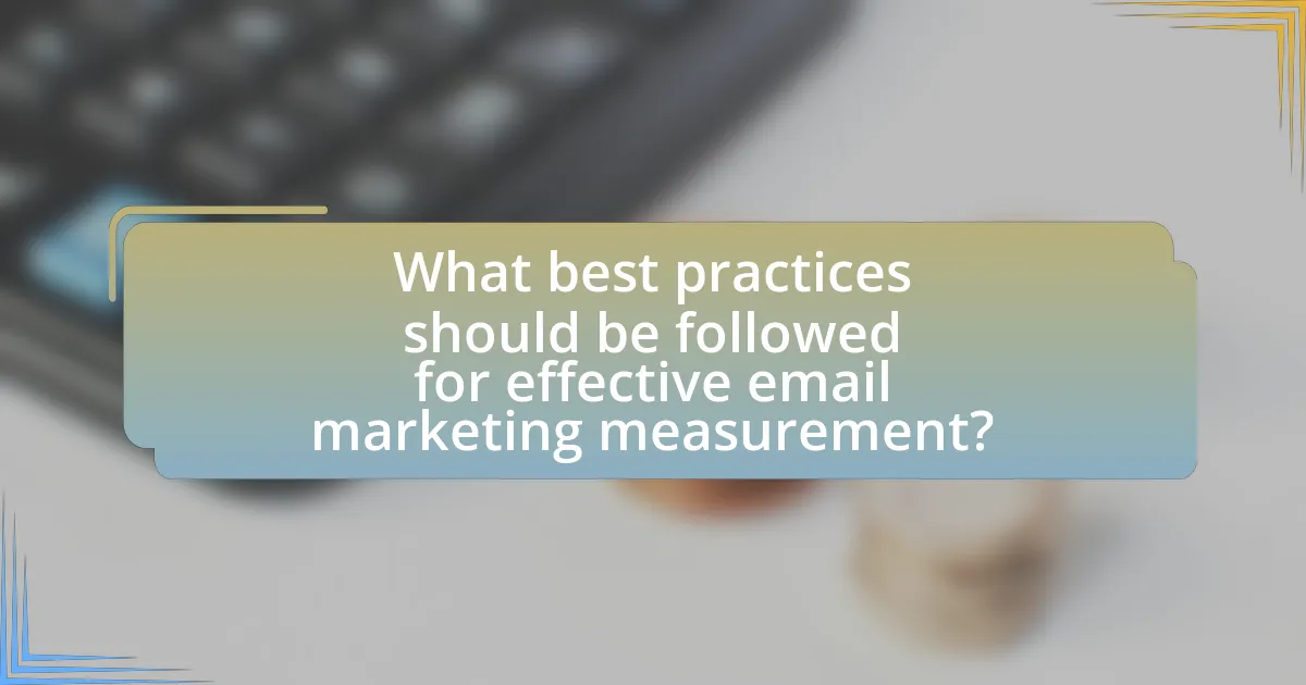 What best practices should be followed for effective email marketing measurement?