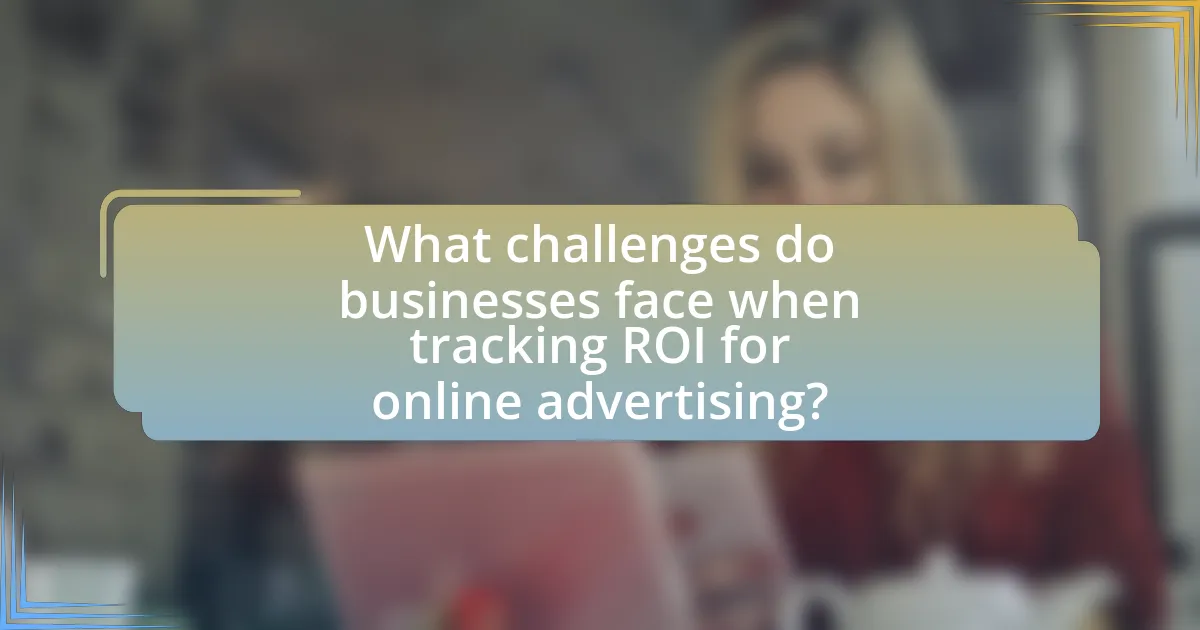 What challenges do businesses face when tracking ROI for online advertising?