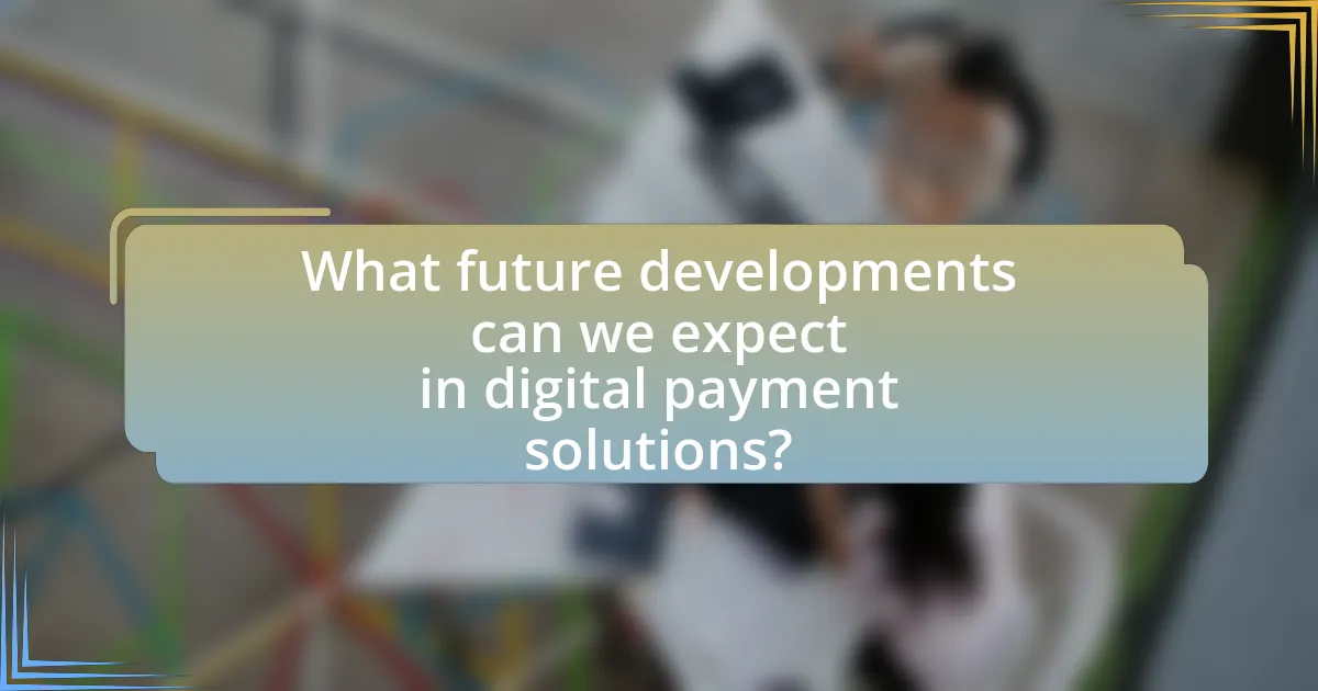What future developments can we expect in digital payment solutions?