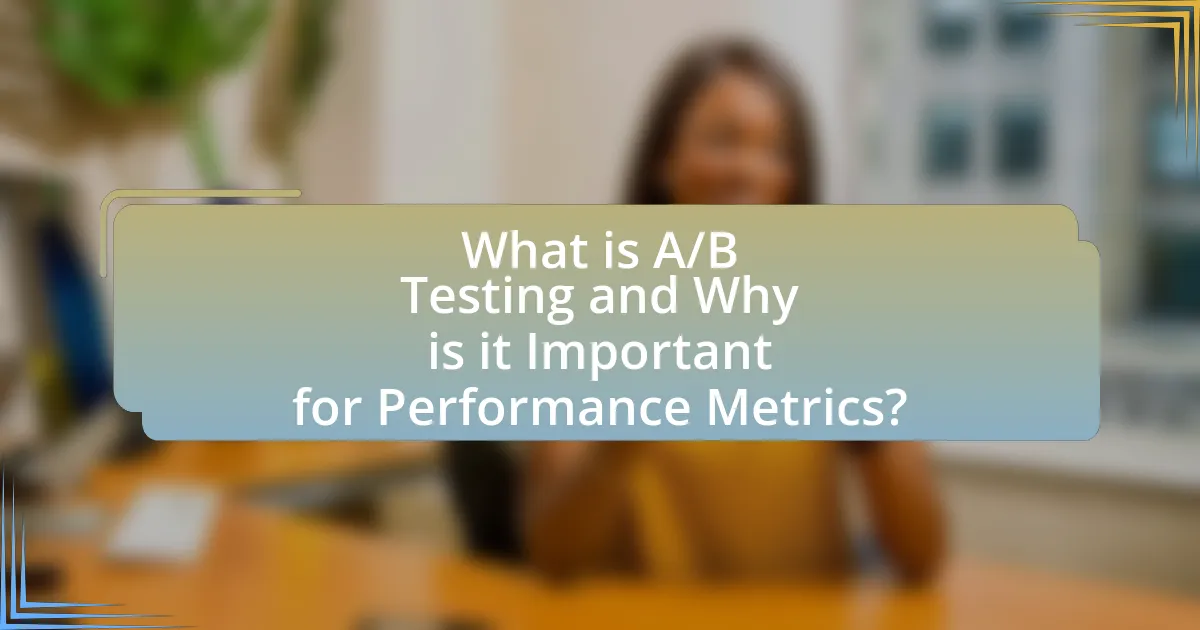What is A/B Testing and Why is it Important for Performance Metrics?