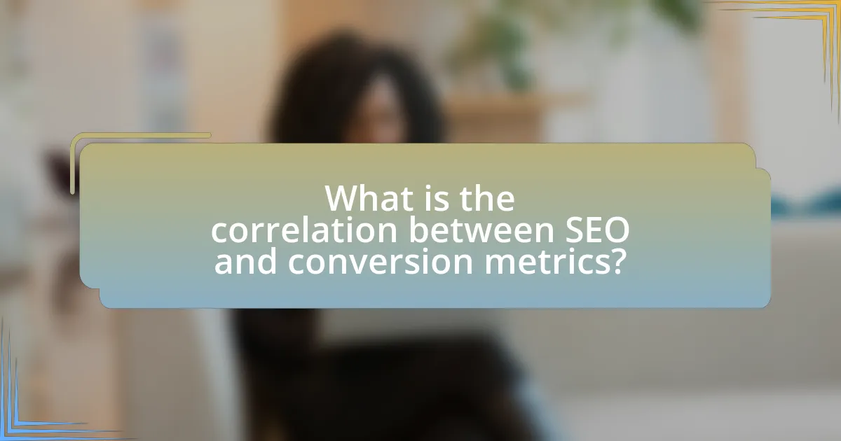 What is the correlation between SEO and conversion metrics?
