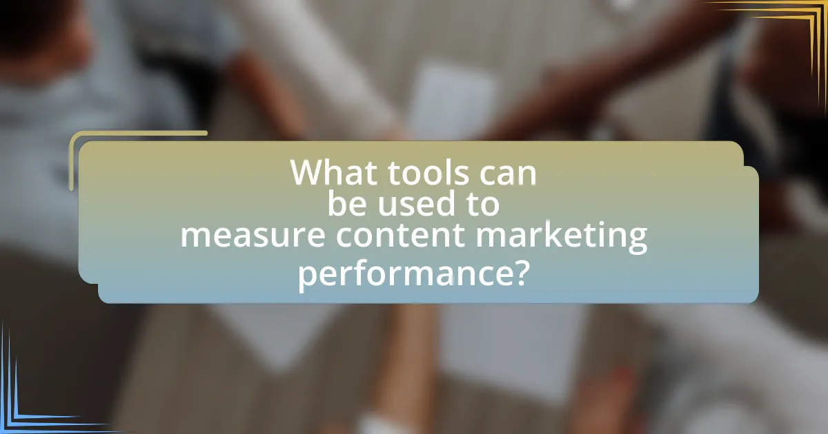 What tools can be used to measure content marketing performance?